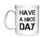 Cană de umor - Have a nice day white